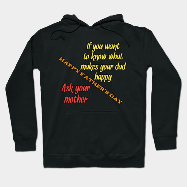 Want to know what makes your dad happy, ask your mun, happy fathers day Hoodie by Ehabezzat